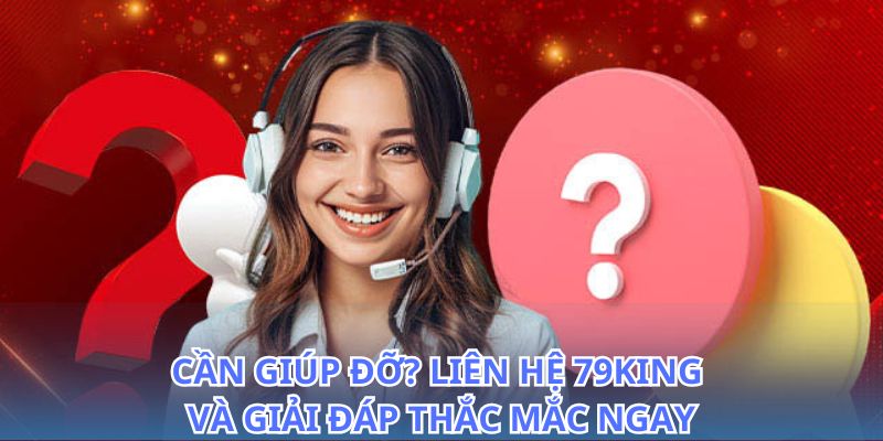 Liên Hệ 79KING - Trung Tâm Chăm Sóc Khách Hàng 2026 2 Tư vấn và hỗ trợ nhanh chóng khi bạn liên hệ 79King
